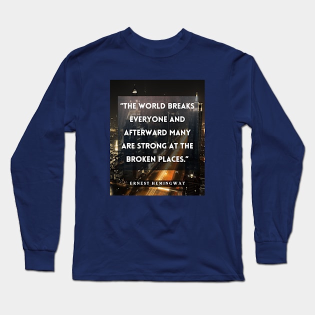 Ernest Hemingway quote:  The world breaks every one and afterward many are strong at the broken places. Long Sleeve T-Shirt by artbleed